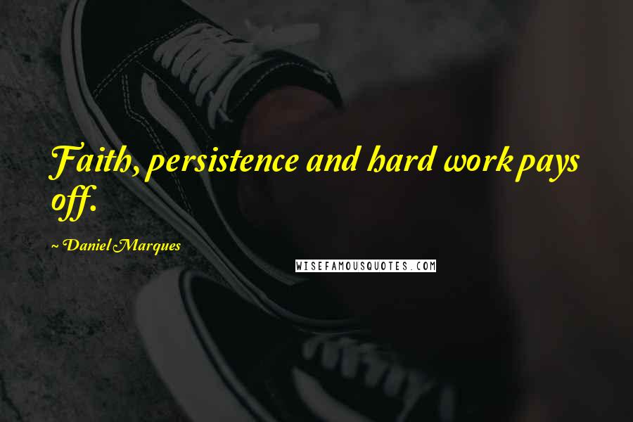 Daniel Marques Quotes: Faith, persistence and hard work pays off.