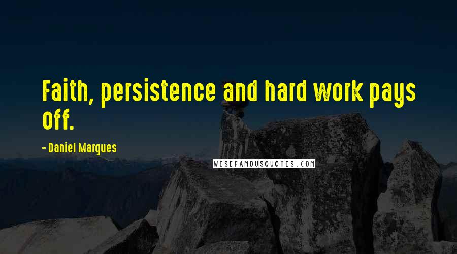 Daniel Marques Quotes: Faith, persistence and hard work pays off.