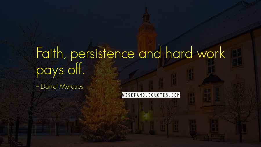 Daniel Marques Quotes: Faith, persistence and hard work pays off.