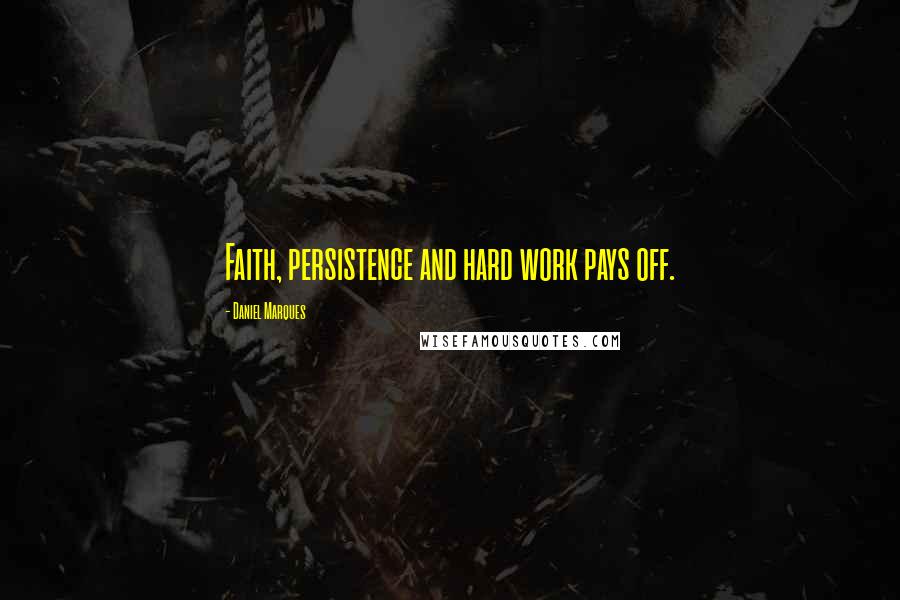 Daniel Marques Quotes: Faith, persistence and hard work pays off.