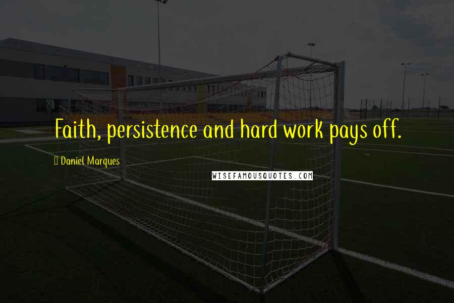 Daniel Marques Quotes: Faith, persistence and hard work pays off.