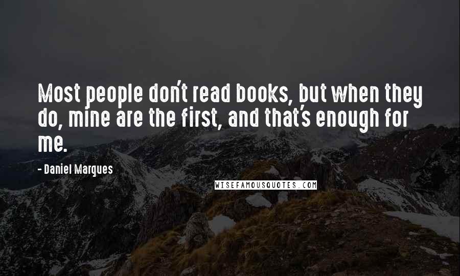 Daniel Marques Quotes: Most people don't read books, but when they do, mine are the first, and that's enough for me.