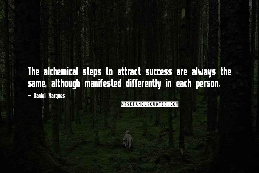 Daniel Marques Quotes: The alchemical steps to attract success are always the same, although manifested differently in each person.