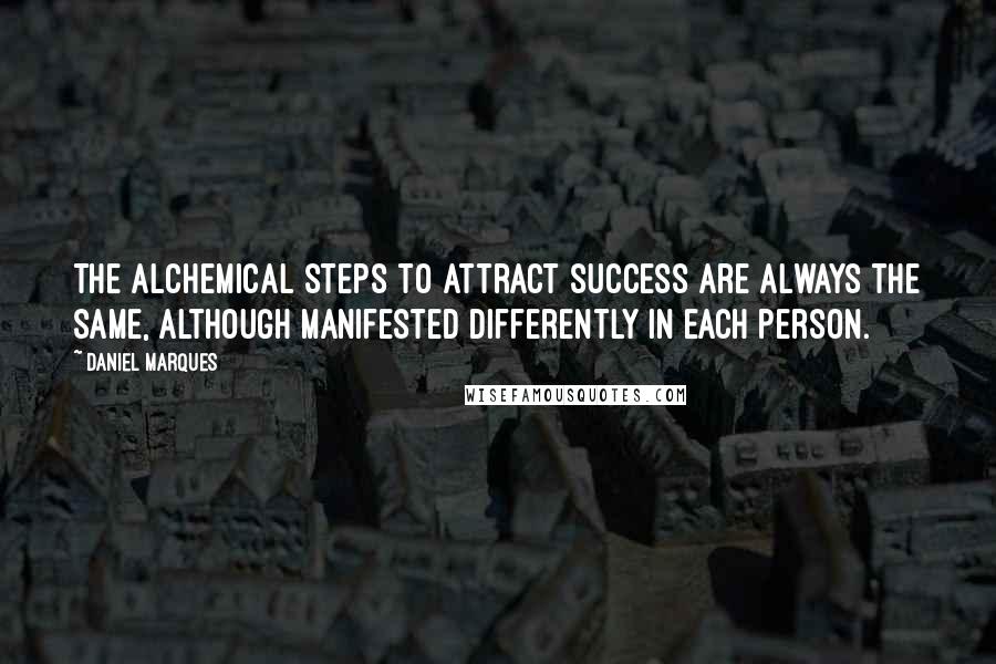 Daniel Marques Quotes: The alchemical steps to attract success are always the same, although manifested differently in each person.