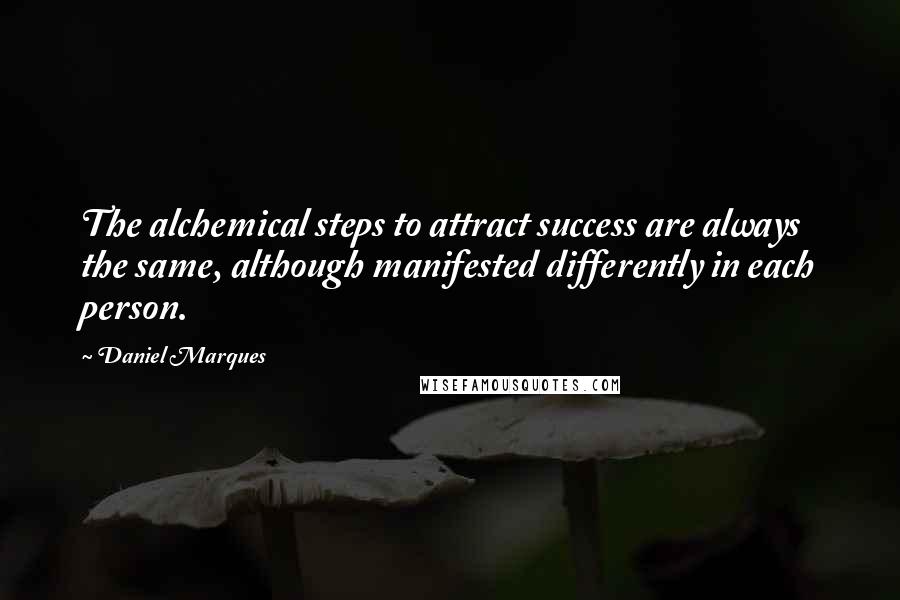 Daniel Marques Quotes: The alchemical steps to attract success are always the same, although manifested differently in each person.