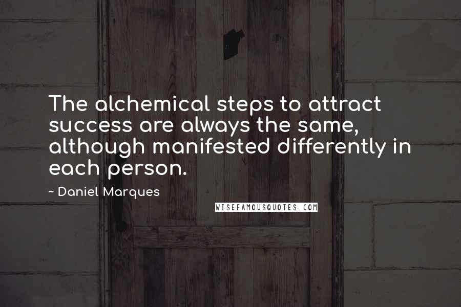 Daniel Marques Quotes: The alchemical steps to attract success are always the same, although manifested differently in each person.