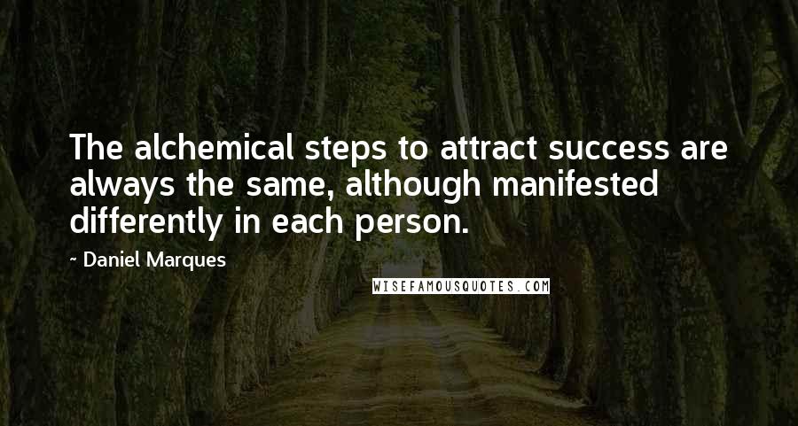 Daniel Marques Quotes: The alchemical steps to attract success are always the same, although manifested differently in each person.