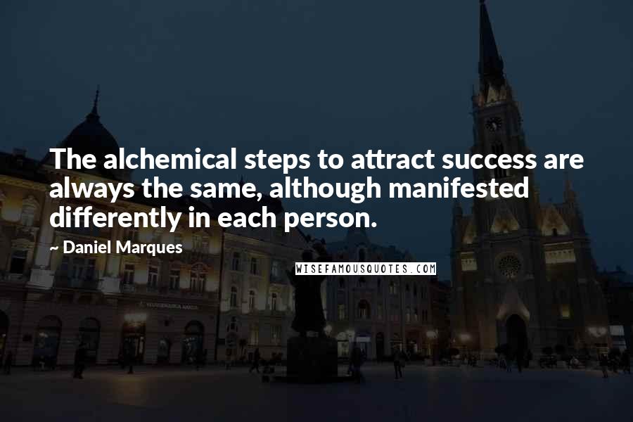 Daniel Marques Quotes: The alchemical steps to attract success are always the same, although manifested differently in each person.