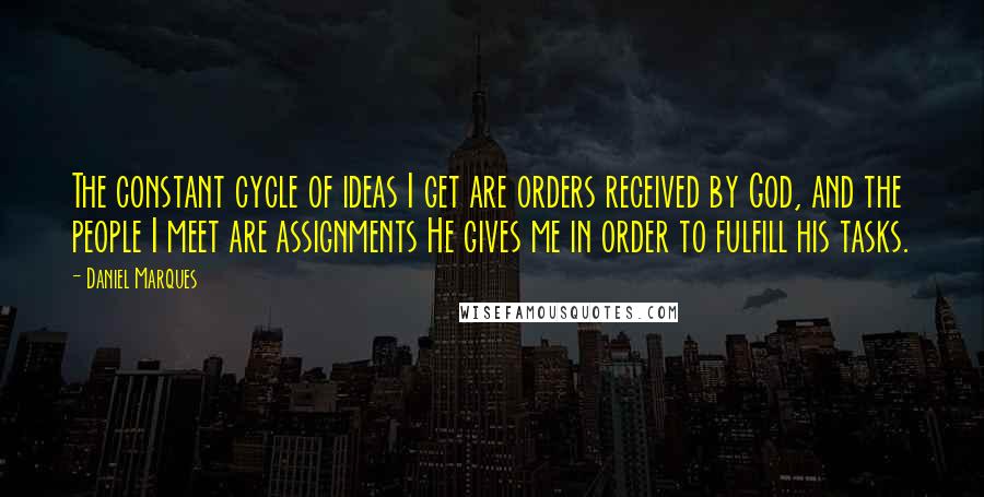 Daniel Marques Quotes: The constant cycle of ideas I get are orders received by God, and the people I meet are assignments He gives me in order to fulfill his tasks.