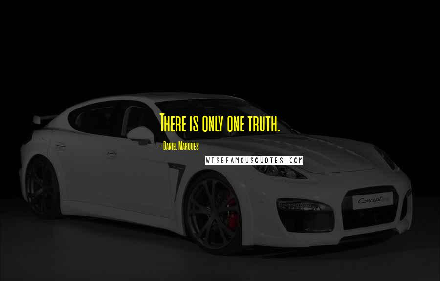 Daniel Marques Quotes: There is only one truth.