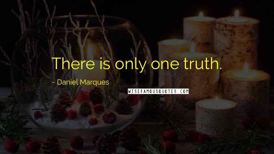 Daniel Marques Quotes: There is only one truth.