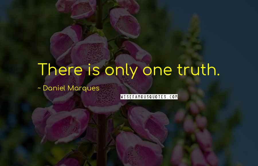 Daniel Marques Quotes: There is only one truth.