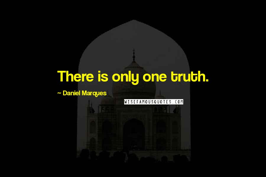 Daniel Marques Quotes: There is only one truth.