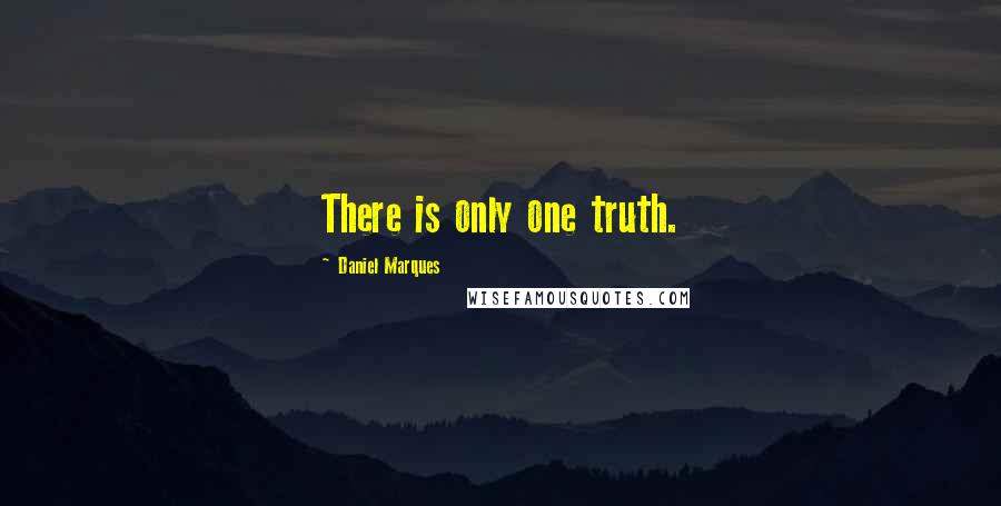 Daniel Marques Quotes: There is only one truth.