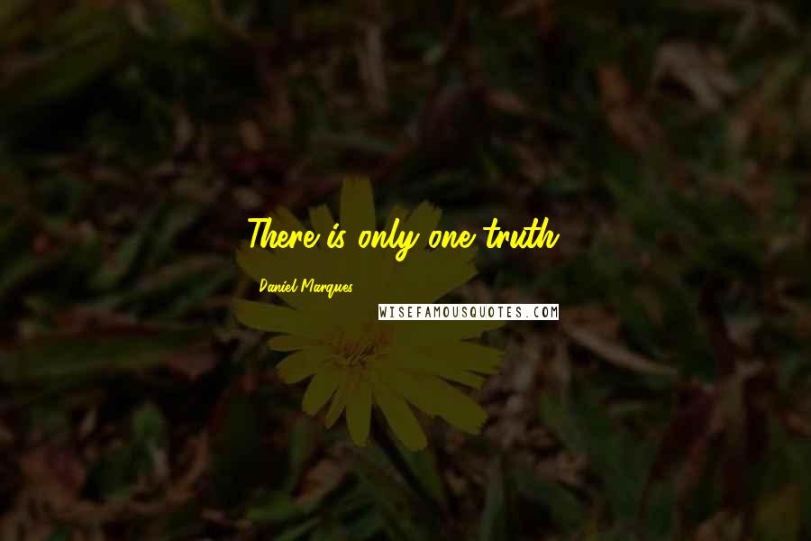 Daniel Marques Quotes: There is only one truth.