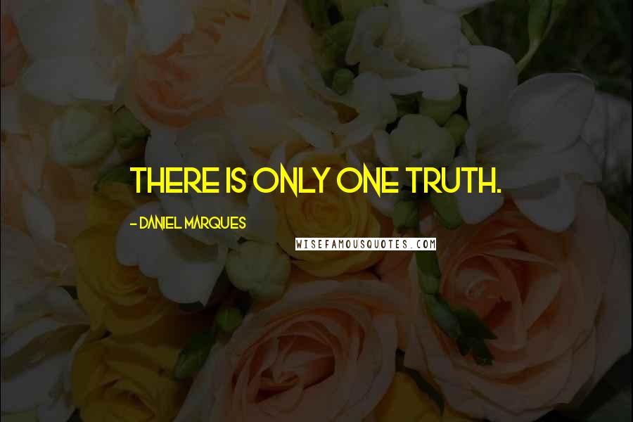 Daniel Marques Quotes: There is only one truth.