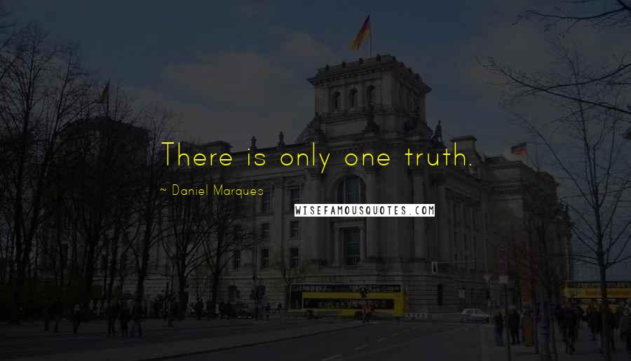 Daniel Marques Quotes: There is only one truth.