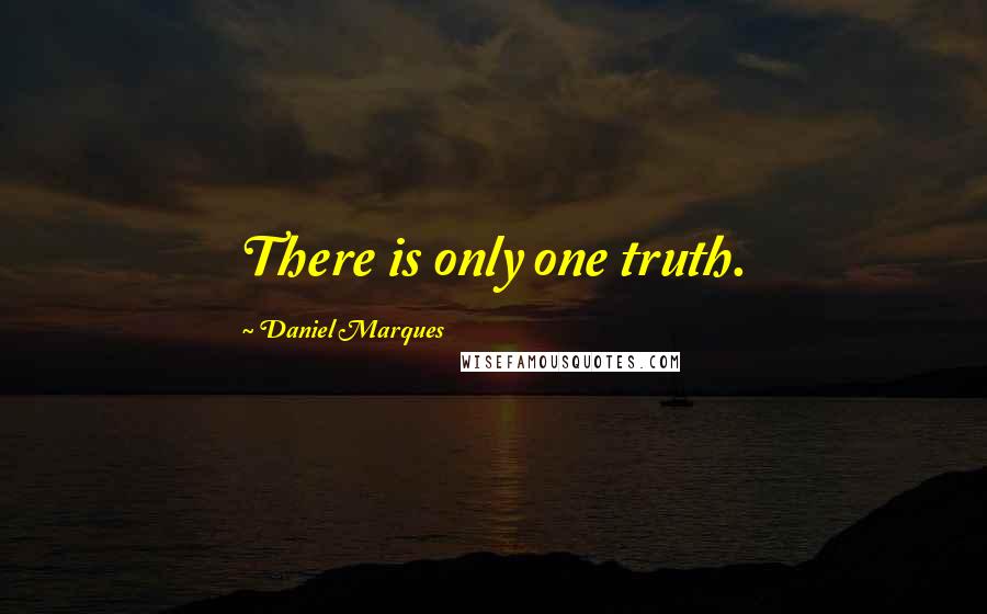 Daniel Marques Quotes: There is only one truth.