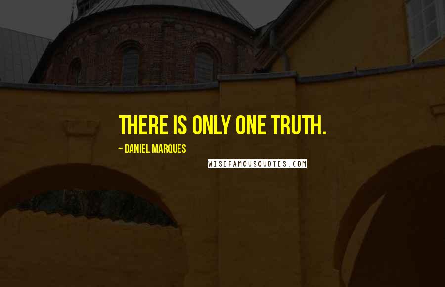 Daniel Marques Quotes: There is only one truth.