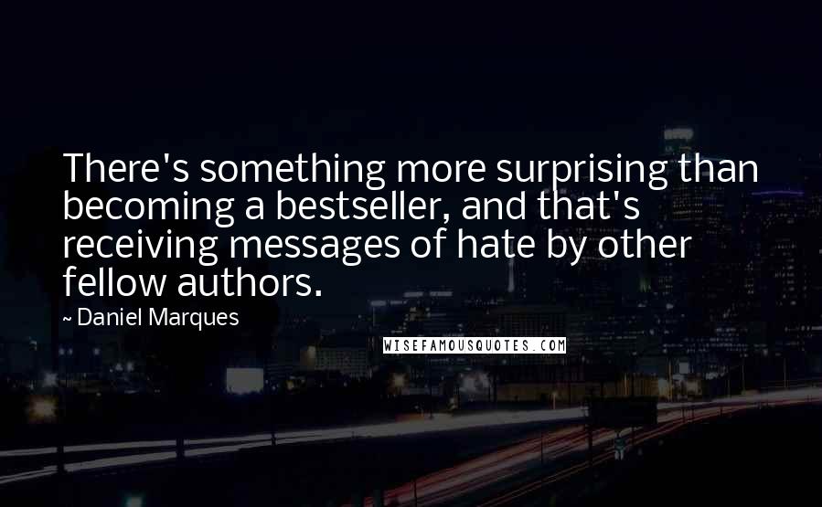 Daniel Marques Quotes: There's something more surprising than becoming a bestseller, and that's receiving messages of hate by other fellow authors.