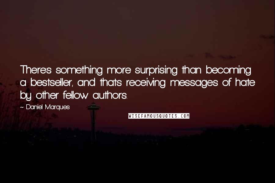 Daniel Marques Quotes: There's something more surprising than becoming a bestseller, and that's receiving messages of hate by other fellow authors.