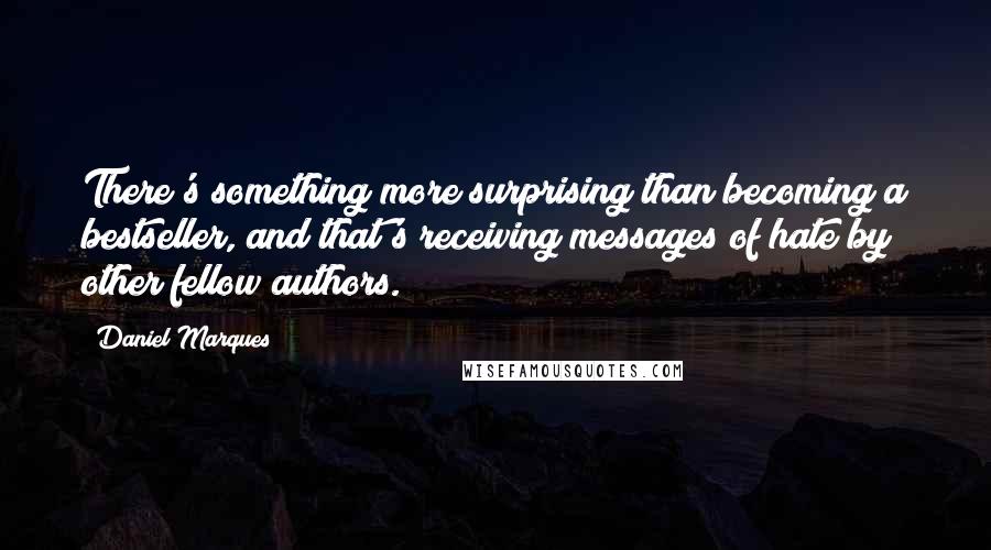 Daniel Marques Quotes: There's something more surprising than becoming a bestseller, and that's receiving messages of hate by other fellow authors.