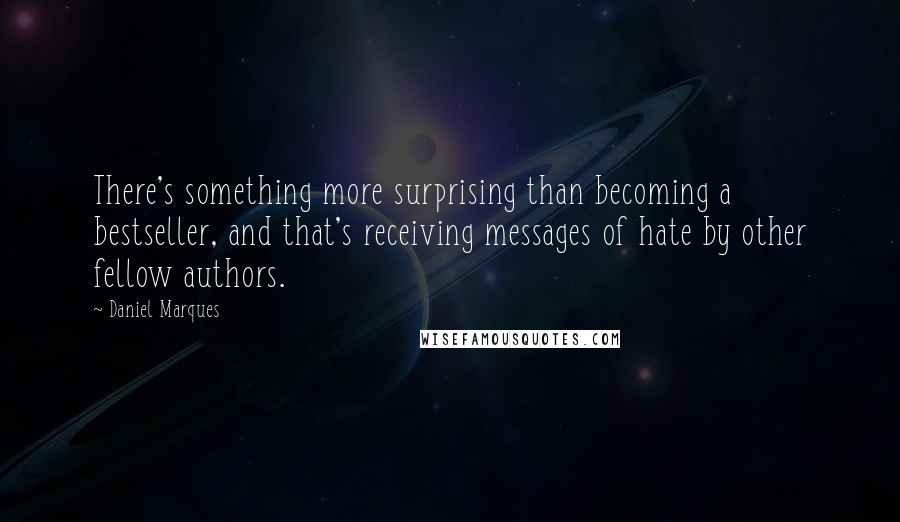 Daniel Marques Quotes: There's something more surprising than becoming a bestseller, and that's receiving messages of hate by other fellow authors.