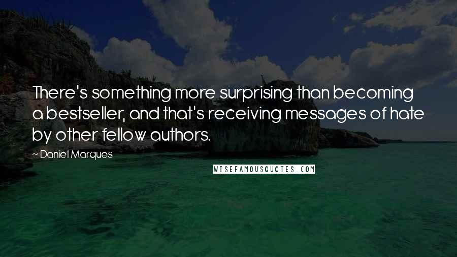 Daniel Marques Quotes: There's something more surprising than becoming a bestseller, and that's receiving messages of hate by other fellow authors.