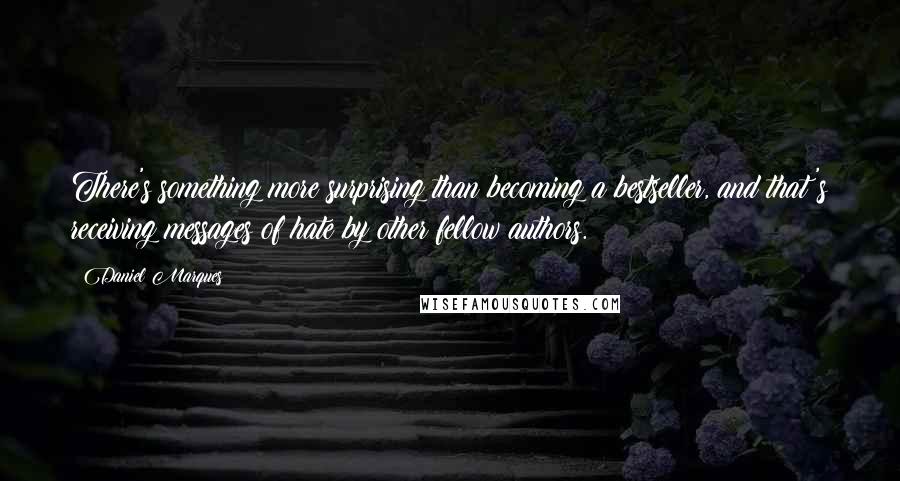 Daniel Marques Quotes: There's something more surprising than becoming a bestseller, and that's receiving messages of hate by other fellow authors.