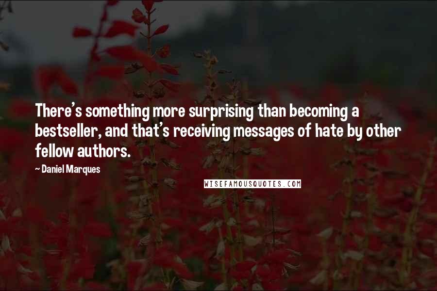 Daniel Marques Quotes: There's something more surprising than becoming a bestseller, and that's receiving messages of hate by other fellow authors.