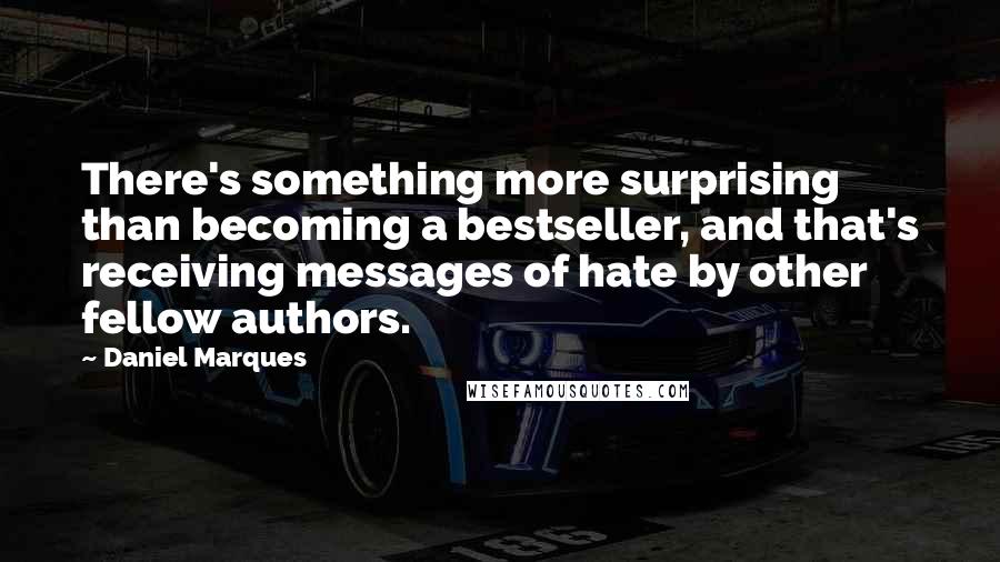 Daniel Marques Quotes: There's something more surprising than becoming a bestseller, and that's receiving messages of hate by other fellow authors.