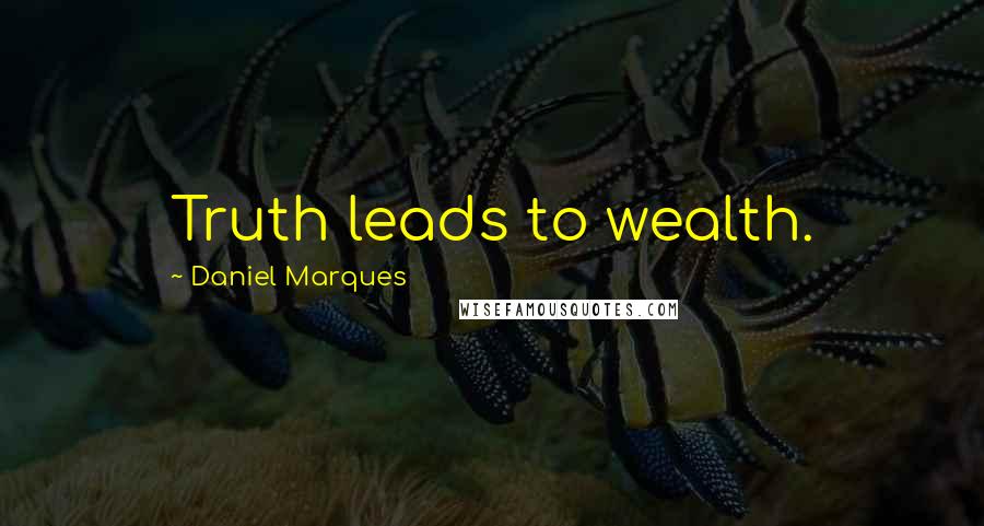 Daniel Marques Quotes: Truth leads to wealth.
