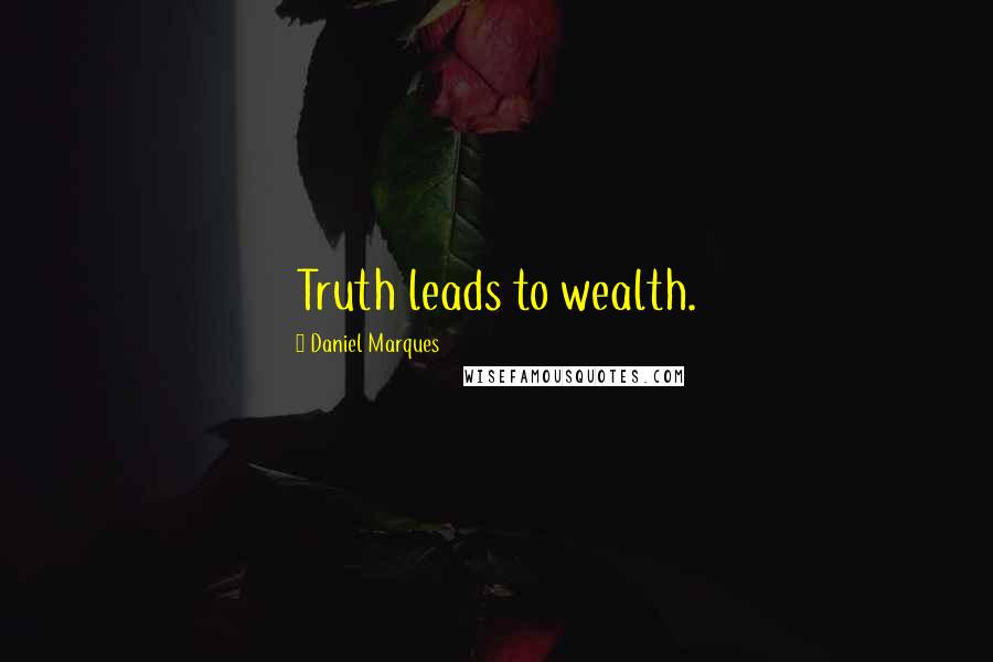 Daniel Marques Quotes: Truth leads to wealth.