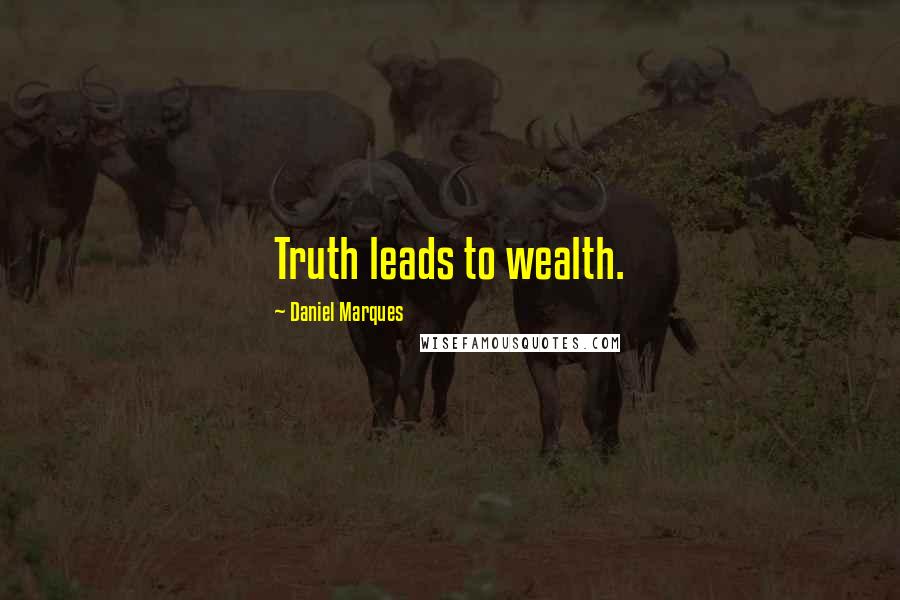 Daniel Marques Quotes: Truth leads to wealth.