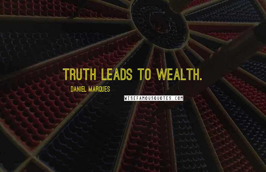 Daniel Marques Quotes: Truth leads to wealth.
