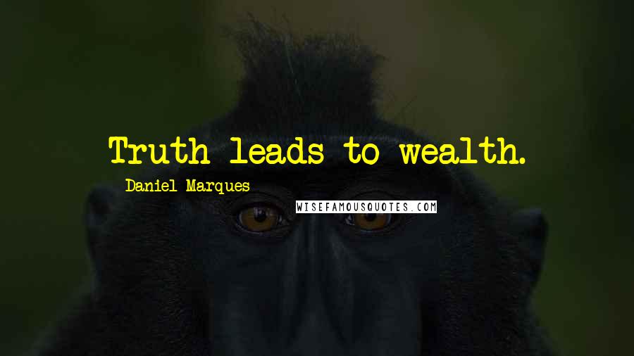Daniel Marques Quotes: Truth leads to wealth.