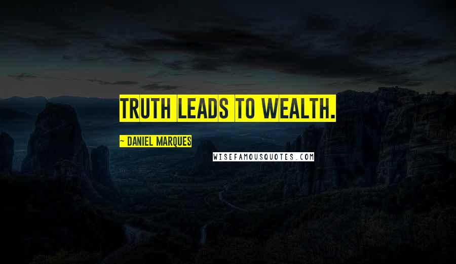 Daniel Marques Quotes: Truth leads to wealth.