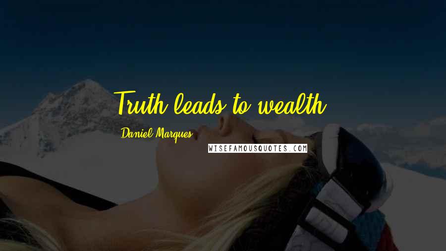 Daniel Marques Quotes: Truth leads to wealth.