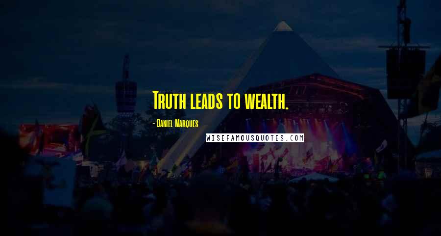 Daniel Marques Quotes: Truth leads to wealth.