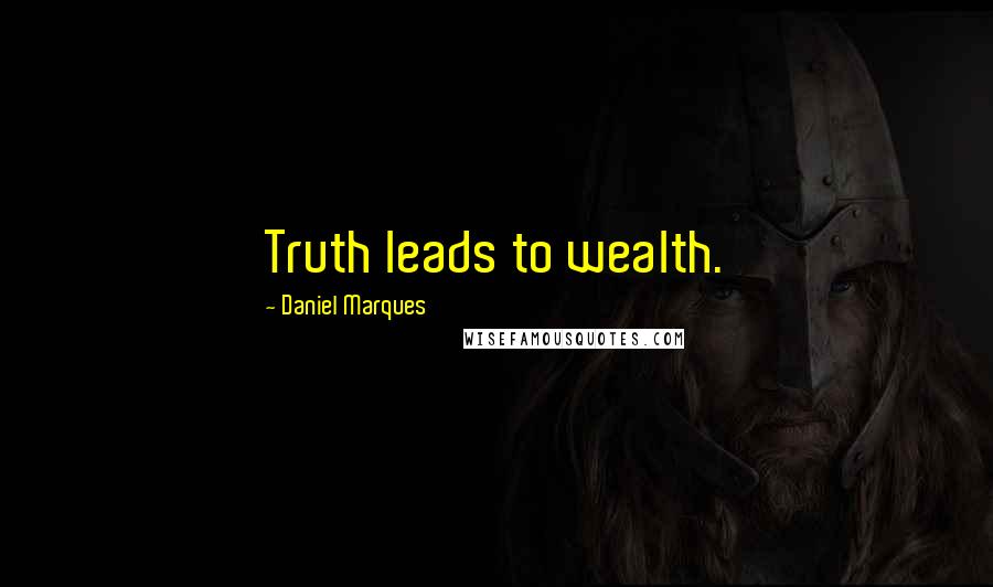 Daniel Marques Quotes: Truth leads to wealth.