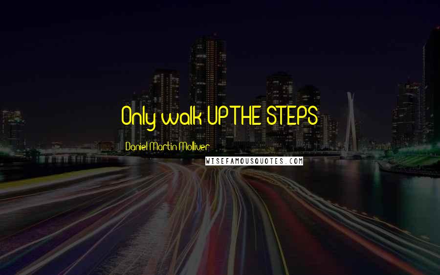 Daniel Martin Molliver Quotes: Only walk UP THE STEPS