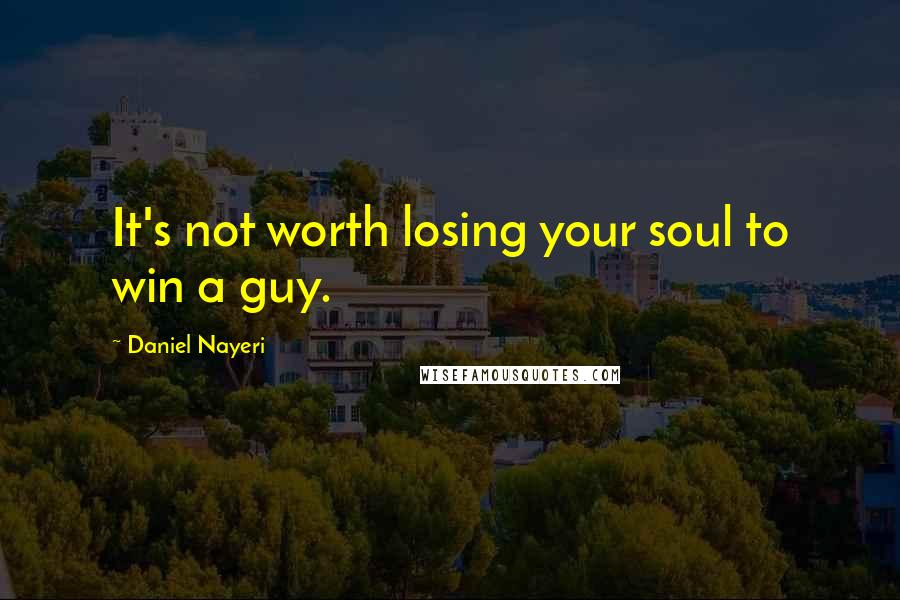 Daniel Nayeri Quotes: It's not worth losing your soul to win a guy.