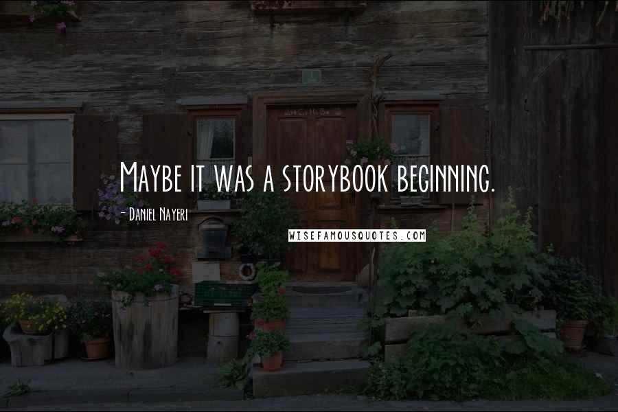 Daniel Nayeri Quotes: Maybe it was a storybook beginning.