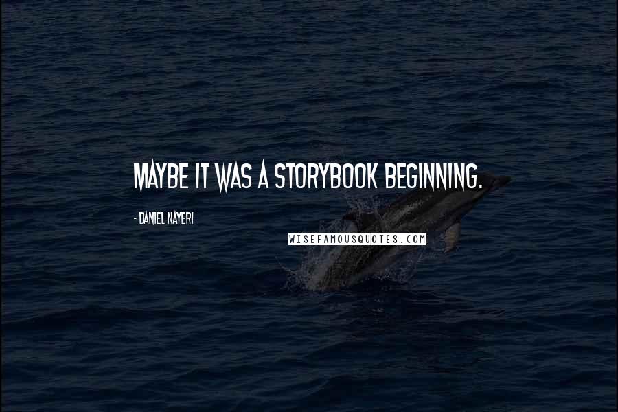 Daniel Nayeri Quotes: Maybe it was a storybook beginning.