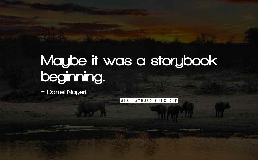 Daniel Nayeri Quotes: Maybe it was a storybook beginning.