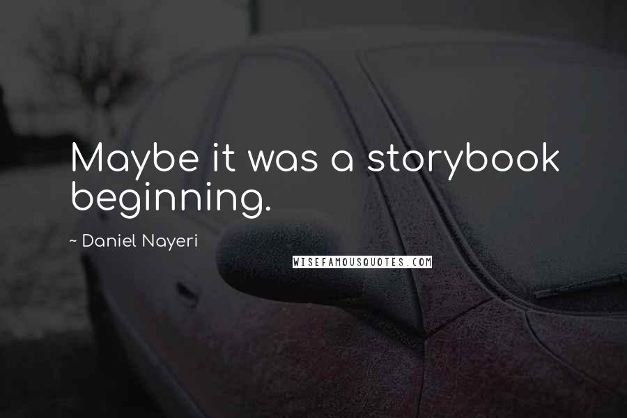 Daniel Nayeri Quotes: Maybe it was a storybook beginning.