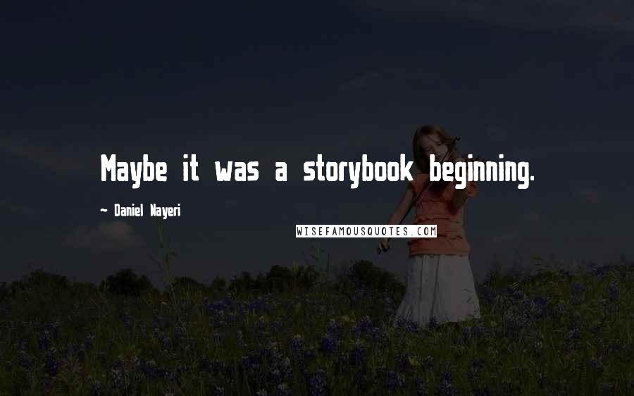 Daniel Nayeri Quotes: Maybe it was a storybook beginning.