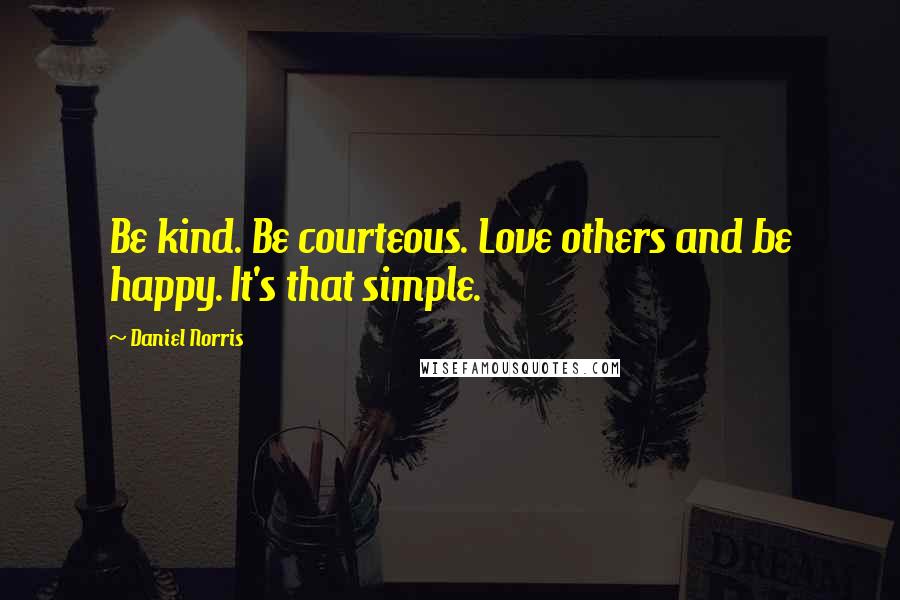 Daniel Norris Quotes: Be kind. Be courteous. Love others and be happy. It's that simple.