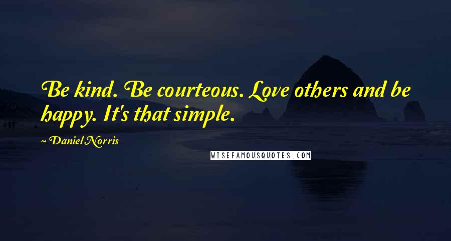 Daniel Norris Quotes: Be kind. Be courteous. Love others and be happy. It's that simple.