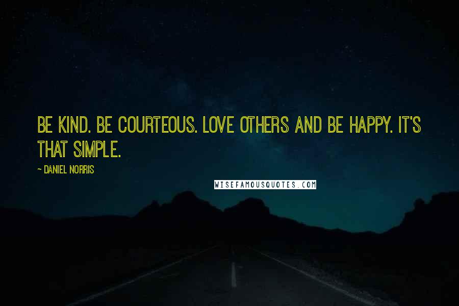 Daniel Norris Quotes: Be kind. Be courteous. Love others and be happy. It's that simple.